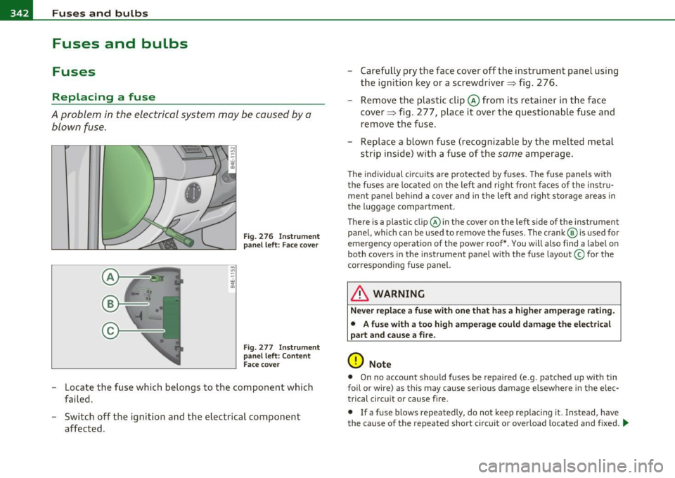 AUDI S8 2010 Workshop Manual lffll.,___F_ u_ s_e _ s_ a_n_ d_ b_u _ l_ b_ s _______________________________________________ _
Fuses and bulbs
Fuses
Replacing a fuse
A problem in the electrical system may be caused b AUDI S8 2010 Workshop Manual lffll.,___F_ u_ s_e _ s_ a_n_ d_ b_u _ l_ b_ s _______________________________________________ _
Fuses and bulbs
Fuses
Replacing a fuse
A problem in the electrical system may be caused b