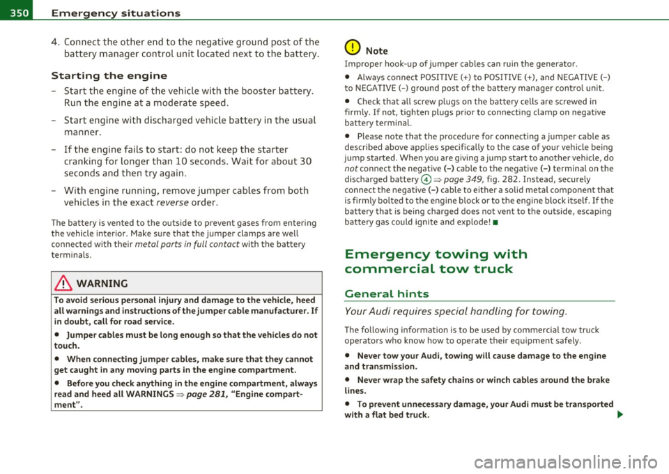 AUDI S8 2010 Service Manual llffl.___E_ m_ e_r-= g=- e_ n_c-= y-- s_ i_t _u _a_ t_ i_ o _ n_ s ____________________________________________ _
4. C onn ect the ot her end to the negative ground post of the
battery AUDI S8 2010 Service Manual llffl.___E_ m_ e_r-= g=- e_ n_c-= y-- s_ i_t _u _a_ t_ i_ o _ n_ s ____________________________________________ _
4. C onn ect the ot her end to the negative ground post of the
battery