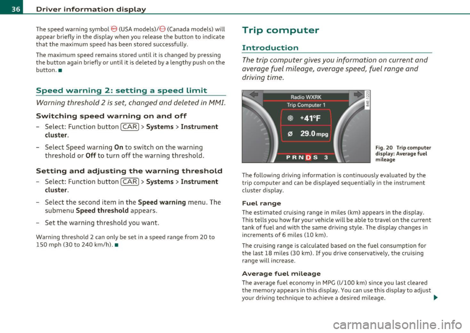 AUDI S8 2010 Owners Guide Driver  information  displ ay 
The  speed  warn ing  symbol 8 (USA models)/ 0 (Canada  models)  will 
appear  briefly  in the  display  when  you  release  the  button  to  indicate 
that  the  maximu