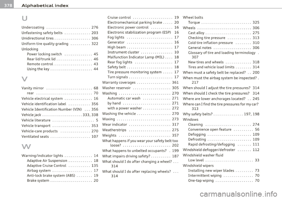 AUDI S8 2010 Manual PDF ___ A_ l_. p_ h_a _b_ e_ t_ic _a_ l _ in_ d_e _ x ____________________________________________ _
u
Undercoating ...... ... ... ..... ..... 276
Unfastening safety be lts ............. 203
Un AUDI S8 2010 Manual PDF ___ A_ l_. p_ h_a _b_ e_ t_ic _a_ l _ in_ d_e _ x ____________________________________________ _
u
Undercoating ...... ... ... ..... ..... 276
Unfastening safety be lts ............. 203
Un