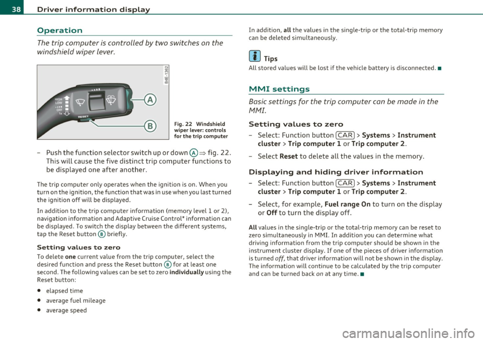 AUDI S8 2010 Owners Guide Driver  info rmation  d isplay 
Operation 
The trip  computer  is controlled  by two  switches  on  the 
windshield  wiper lever. 
Fig. 22  Wi ndshi eld 
wi per leve r:  contr ols 
for  th e t rip co 