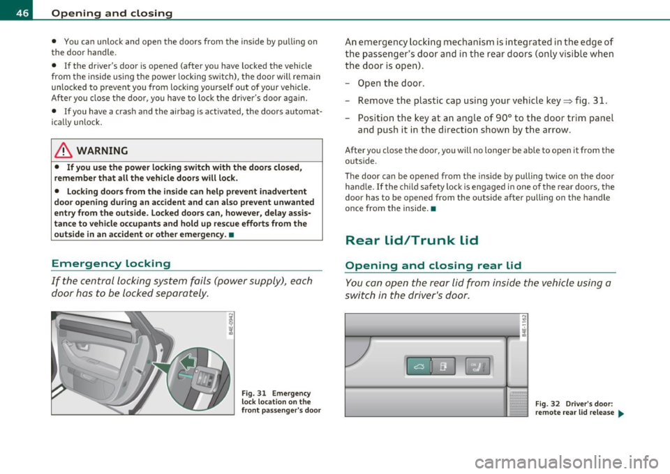 AUDI S8 2010 Service Manual Opening and closing
• You can unlock and open the doors from the inside by pulling on
the door handle.
• If the drivers door is opened (after you have locked the vehicl AUDI S8 2010 Service Manual Opening and closing
• You can unlock and open the doors from the inside by pulling on
the door handle.
• If the drivers door is opened (after you have locked the vehicl