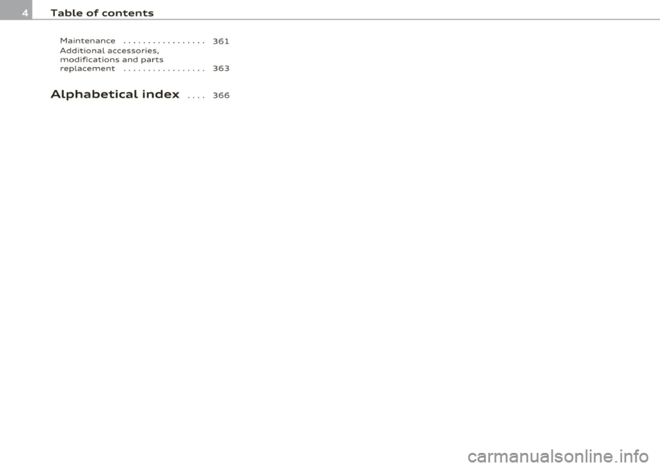 AUDI S8 2010  Owners Manual Table  of  contents 
Maintenance  .  .  .  .  .  .  .  . .  .  .  .  .  .  .  .  . 361 
Add itional  accessories, 
mod if ications  and  par ts 
replacement  .  .  .  . .  .  .  .  .  .  .  .  .  .  .