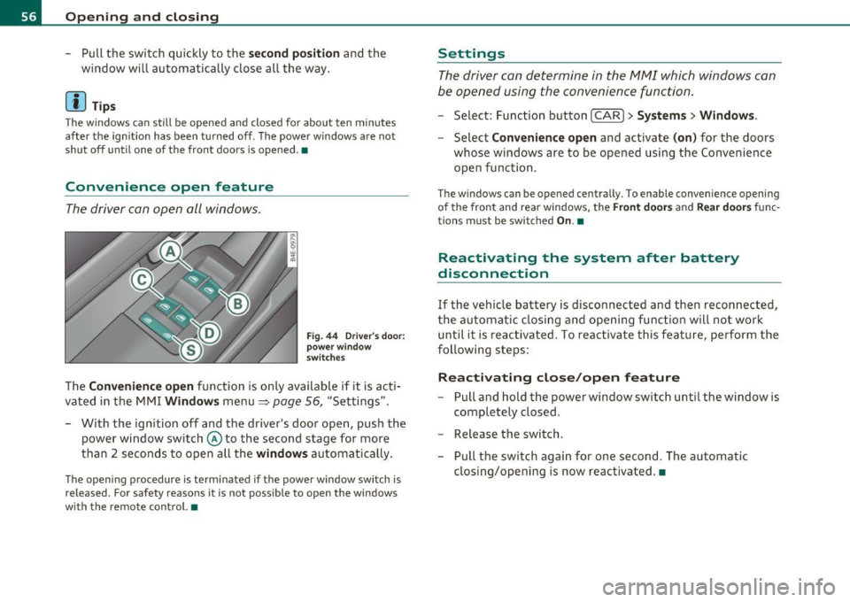 AUDI S8 2010 Workshop Manual Open ing  and  closing 
- Pull  the  switch  quickly  to  the second  posit ion and  the 
window  will  automatically  close  all  the  way . 
[I) Tips 
The windows  can still  be opened  and closed f