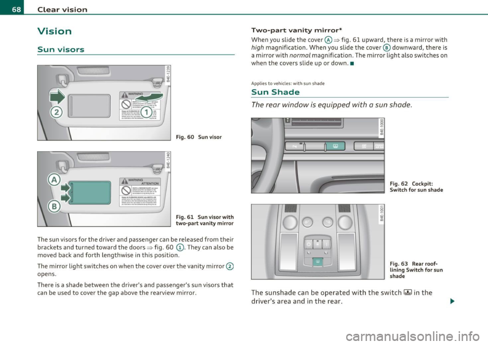 AUDI S8 2010  Owners Manual Clear  vision 
Vision 
Sun  visors 
i?l N 
J, 
\,:...L--------~:-J.1~ 
Aw""; ;glY 
-·-... --
-----..... =- 0- ~-::· -·---... ------_____  .__  1 ... 
------·­___ ., .. _ ~---
~ 
\;.J.----~---4.: