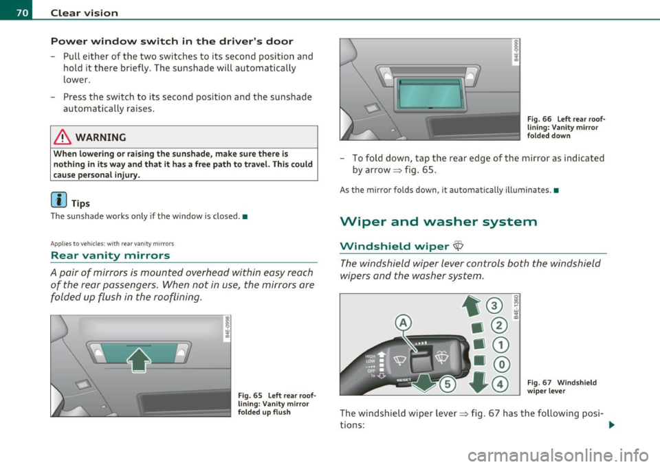 AUDI S8 2010  Owners Manual Clear  vision Powe r window  switch  in  th e drivers  door 
- Pull  either  of  the  two  switches  to  its  second  position  and 
hold  it  there  briefly . The  sunshade  will  automatically 
low