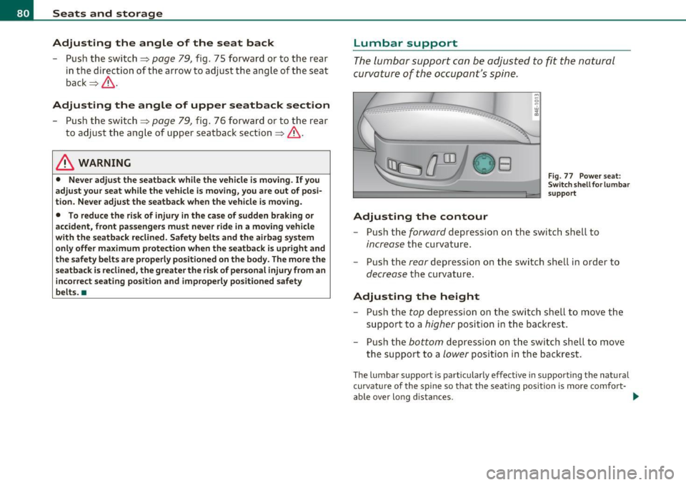 AUDI S8 2010 Manual Online Seats  and  storage 
Adjusting  the  angle  of  the  seat  back 
- Push  the  switch=> page  79, fig.  75  forward  or to  the  rear 
in the  direction  of the  arrow  to adjust  the  angle  of  the  