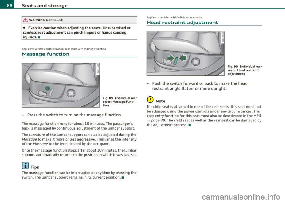 AUDI S8 2010 Manual Online Seats  and  storage 
& WARNING (continued) 
•  Exercise caution  when  adjusting the  seats.  Unsupervised  or 
careless seat  adjustment  can  pinch fingers or hands causing 
injuries. • 
Applies