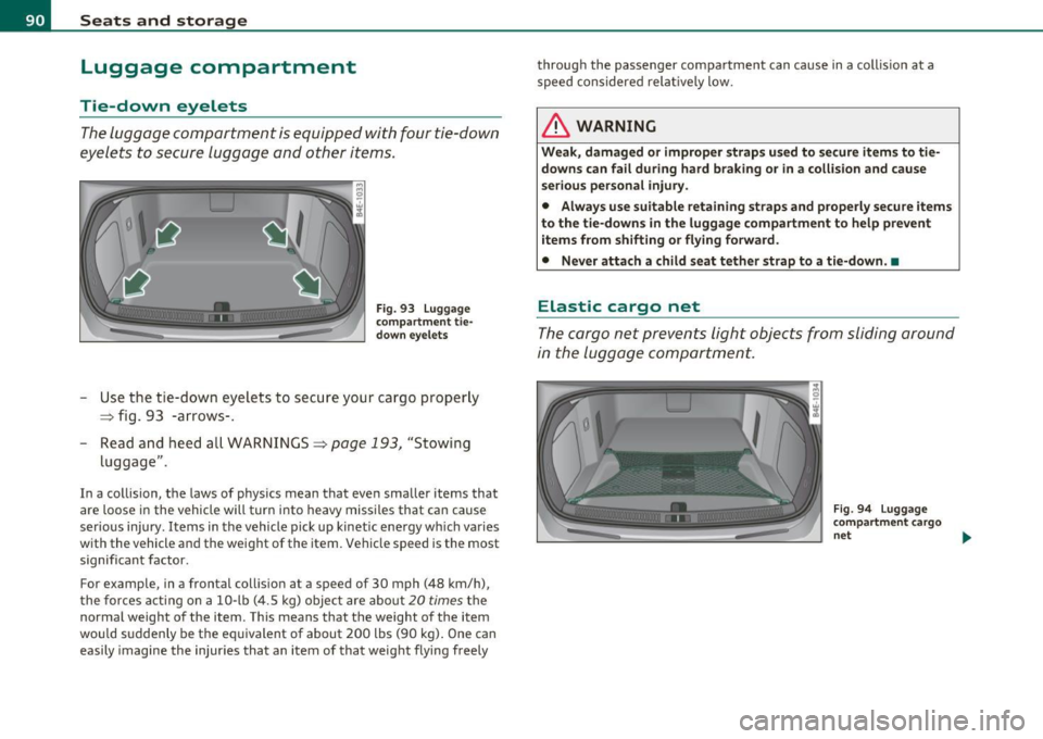 AUDI S8 2010  Owners Manual Seats  and  storage 
Luggage  compartment 
Tie-down  eyelets 
The luggage  compartment  is equipped  with  four  tie-down 
eyelets  to  secure  luggage and  other  items. 
Fig. 93  Luggage 
compartmen