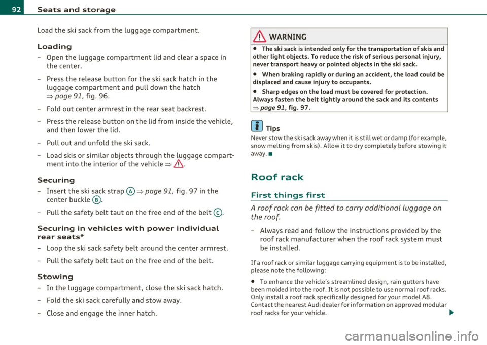 AUDI S8 2010  Owners Manual Seats  and  storage 
Load  the  ski sack  from  the  luggage  compartment . 
Loading 
-Open  the  luggage  compartment  lid  and  clear  a space  in 
the  center . 
- Press  the  release  button  for 