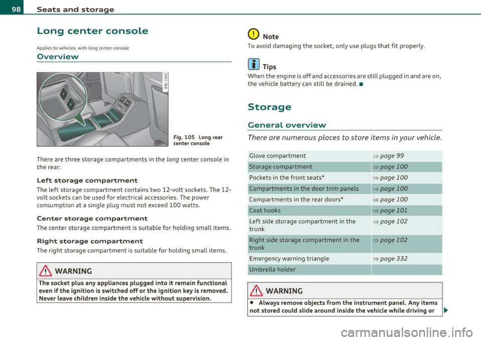AUDI S8 2010 Owners Guide Seats and storage
Long center console
Applies to vehicl es : w it h long ce nter co nso le
Overview
F ig. 105 Lo ng rear
c e nter conso le
There are three storage compartments in AUDI S8 2010 Owners Guide Seats and storage
Long center console
Applies to vehicl es : w it h long ce nter co nso le
Overview
F ig. 105 Lo ng rear
c e nter conso le
There are three storage compartments in