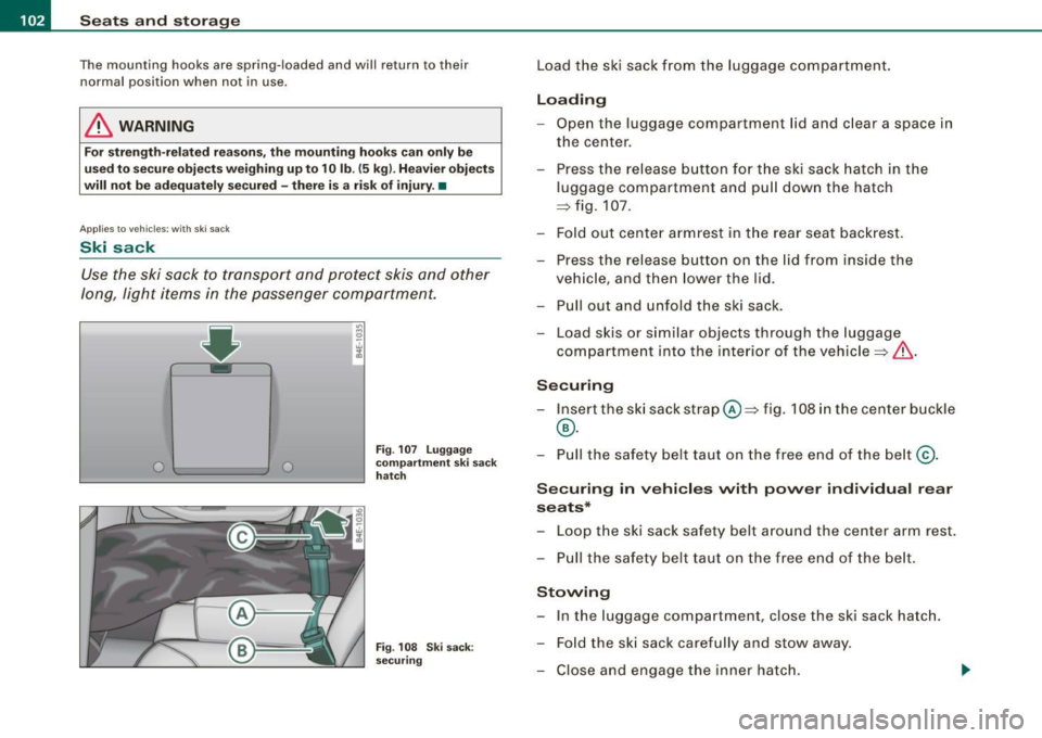 AUDI S8 2009 Owners Manual • ..__S_ e_ a_t _s _ a_n _d_ s_ t_ o _ r_ a_ g=- e ______________________________________________ _
The mounting hooks are spring-loaded and will return to their
normal position when AUDI S8 2009 Owners Manual • ..__S_ e_ a_t _s _ a_n _d_ s_ t_ o _ r_ a_ g=- e ______________________________________________ _
The mounting hooks are spring-loaded and will return to their
normal position when