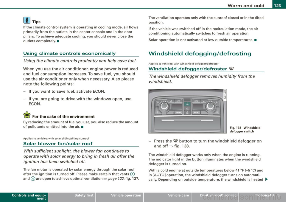 AUDI S8 2009 Owners Manual Warm and cold -
--------------------------------J
[ i J Tips
If the climate control system is operating in cooling mode, air flows
primarily from the outlets in the center console a AUDI S8 2009 Owners Manual Warm and cold -
--------------------------------J
[ i J Tips
If the climate control system is operating in cooling mode, air flows
primarily from the outlets in the center console a