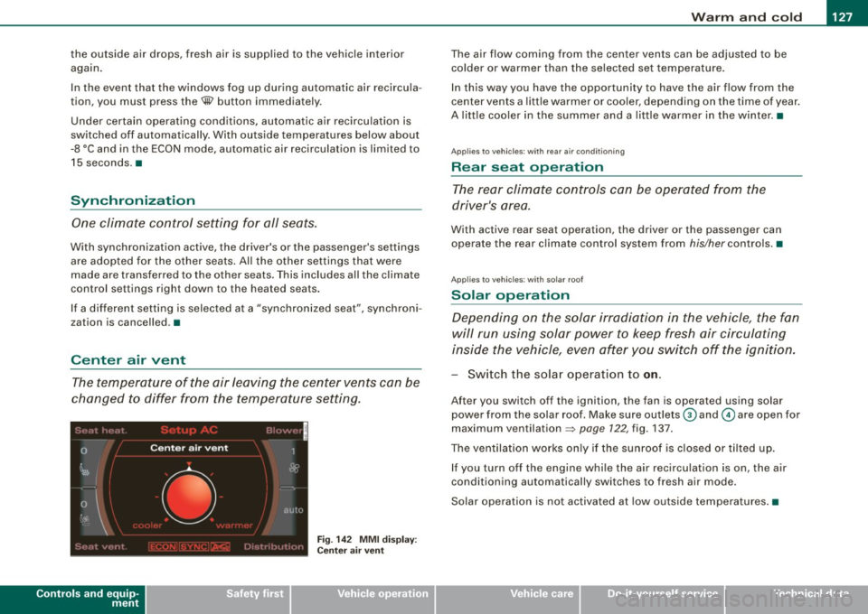 AUDI S8 2009 Owners Manual _________________________________________________ w_ a_ r_ m __ a_n_ d_ c_ o_ld __ !II
the outside air drops, fresh air is supp lied to the veh icle interior
again .
In the event that AUDI S8 2009 Owners Manual _________________________________________________ w_ a_ r_ m __ a_n_ d_ c_ o_ld __ !II
the outside air drops, fresh air is supp lied to the veh icle interior
again .
In the event that