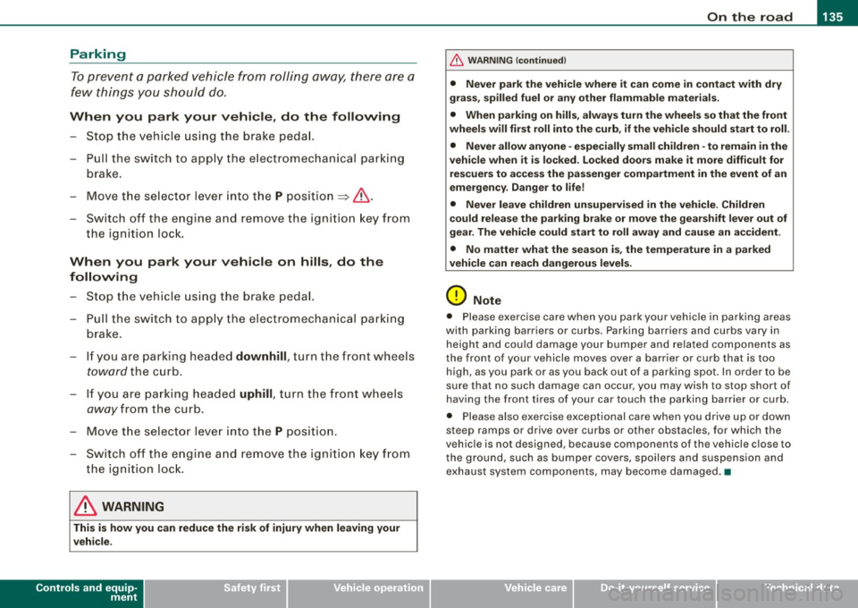 AUDI S8 2009  Owners Manual On  the road  -
----------------
Parking 
To prevent  a parked  vehicle  from  rolling  away,  there  are  a 
few  things  you  should  do. 
When  you  park  your  vehicle , do  the  following 
- Stop