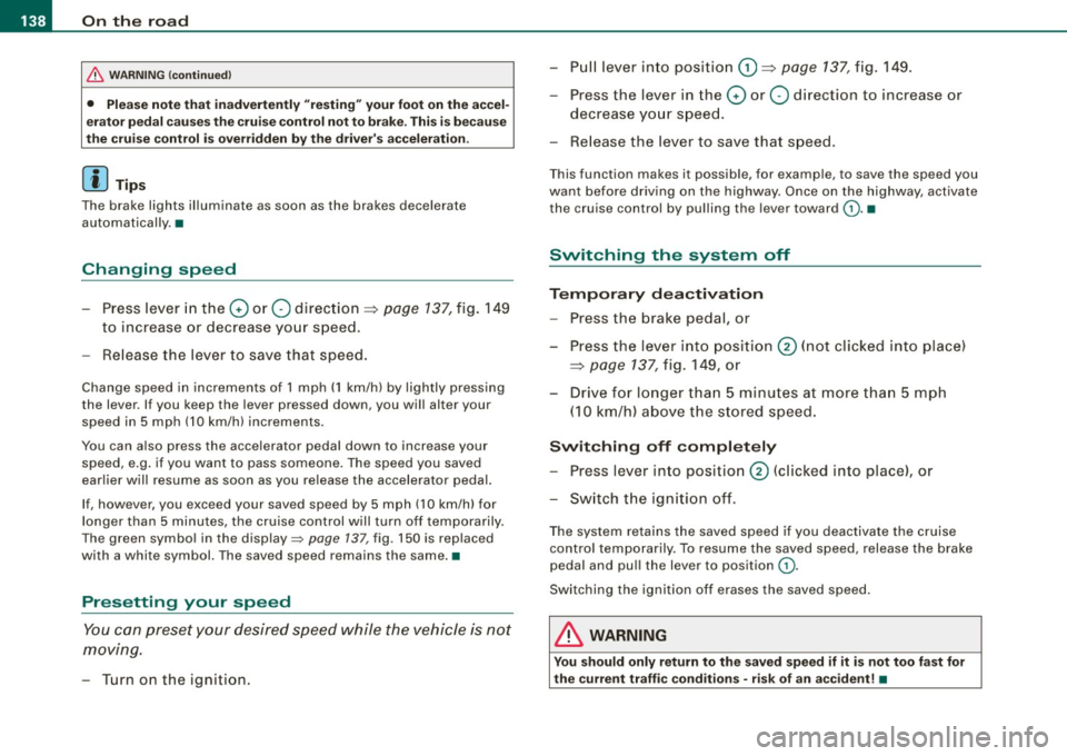 AUDI S8 2009  Owners Manual • .___O_ n_ t_h _e _ r_o _a_ d __________________________________________________  _ 
& WARNING (continued) 
• Please note  that  inadvertently  "resting"  your  foot on the  accel­
erator  pedal