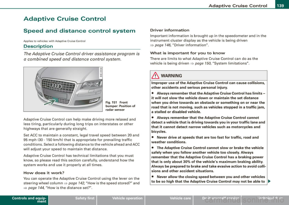 AUDI S8 2009 Owners Manual __________________________________________ ...;A~d~a~p~t~iv~e~C~ru~is~e~C:_:o~n~t!..ro~I _J __
Adaptive Cruise Control
Speed and distance control system
Applies to vehic les : with Adaptiv AUDI S8 2009 Owners Manual __________________________________________ ...;A~d~a~p~t~iv~e~C~ru~is~e~C:_:o~n~t!..ro~I _J __
Adaptive Cruise Control
Speed and distance control system
Applies to vehic les : with Adaptiv