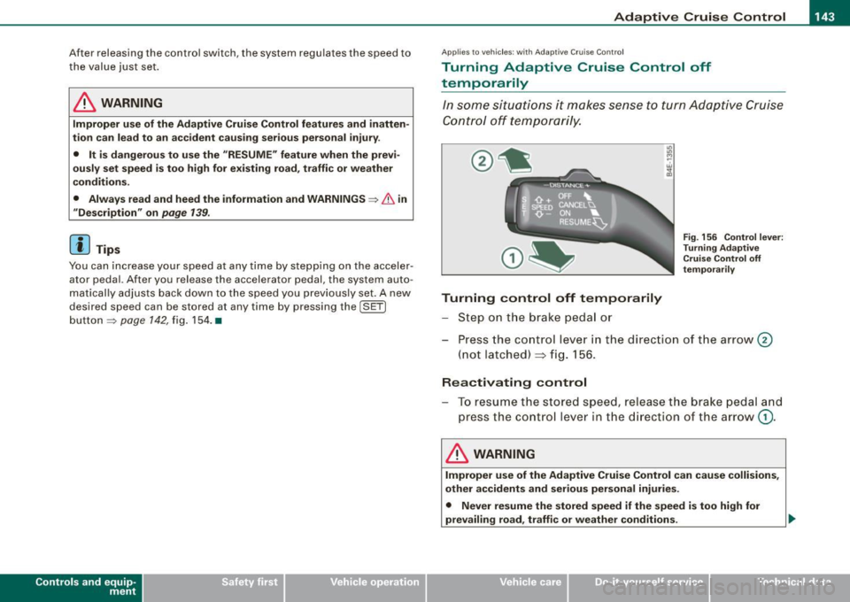 AUDI S8 2009  Owners Manual _____________________________________________ A_ d_a ...: p_ t_ i_ v _e_ C_ ru_ is_e_ C_ o_n _ t_ r_o _ l _ __.11111 
After  releasing  the  control  switch,  the  system  regulates  the  speed  to 
t