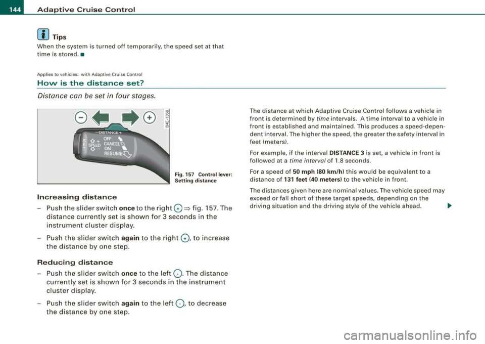 AUDI S8 2009  Owners Manual • ..__A_ d_a...: p:,..._ ti_v _ e_ C_ ru_ is_ e_ C_ o_n_ t_ r_ o _ l ___________________________________________  _ 
[ i J Tips 
When  the  system  is turned  off  temporarily,  the  speed  set  at 