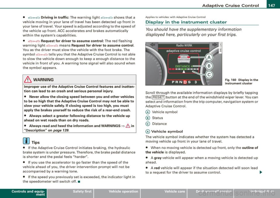 AUDI S8 2009  Owners Manual _____________________________________________ A_ d_a ...: p_ t_ i_ v _e_ C_ ru_ is_ e_ C_ o_n _ t_ r_o _ l _  __._ 
•  "°" ""° D riv ing  in traffi c: The warning  light "°"""°  shows  that  a 
