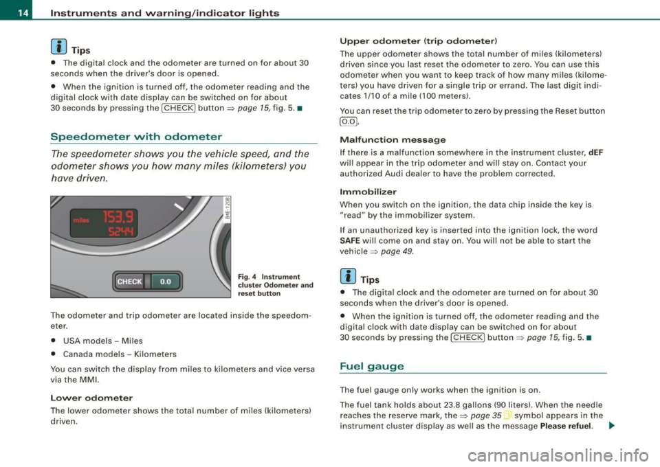 AUDI S8 2009 User Guide Instruments and warning /indicator  lights 
[ i J Tips 
•  The  digital  clock  and  the odometer  are  turned  on  for about  30 
seconds  when  the  drivers  door  is opened. 
•  When  the  ign