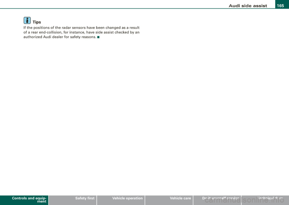 AUDI S8 2009  Owners Manual ___________________________________________________ A_ u _ d_i_ s_ id_ e_ a _ s_s _ i_s _t  __ llll 
[ i ] Tip s 
If  the  positions  of  the  radar  sensors  have  been  changed  as a  result 
of  a 