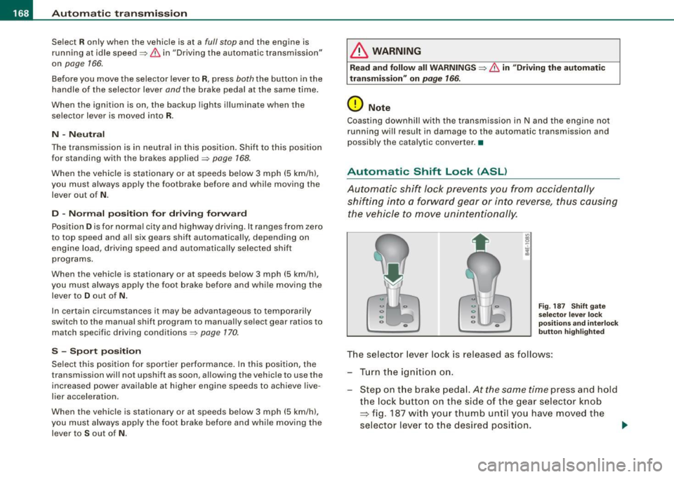 AUDI S8 2009  Owners Manual • ..__A_ u_ t _o_ m_ a_ t_ i_ c _ t_r _a _n_ s_ m_ is_ s_io _ n ________________________________________________  _ 
Select R only  when  the  vehicle  is  at  a full  stop and  the  engine  is 
run
