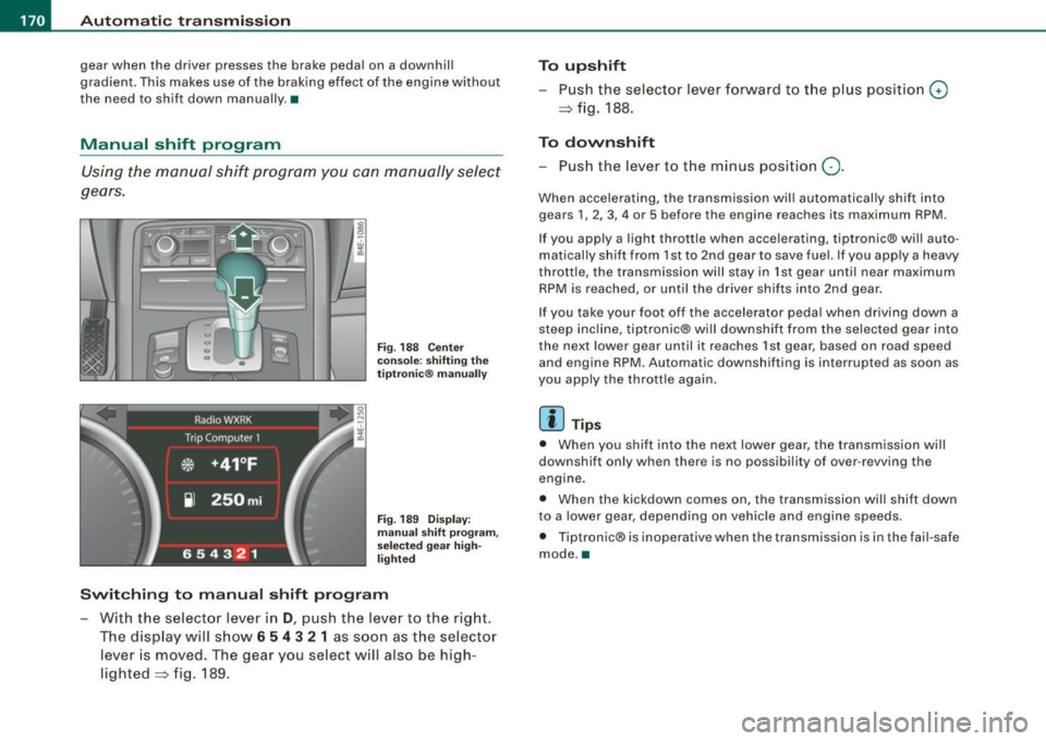 AUDI S8 2009 Owners Manual • ..__A_ u_ t _o_ m_ a_ t_ i_ c _ t_r _a _n_ s_ m_ is_ s_i o _ n ________________________________________________ _
gear when the driver presses the brake pedal on a downhill
gradient. AUDI S8 2009 Owners Manual • ..__A_ u_ t _o_ m_ a_ t_ i_ c _ t_r _a _n_ s_ m_ is_ s_i o _ n ________________________________________________ _
gear when the driver presses the brake pedal on a downhill
gradient.