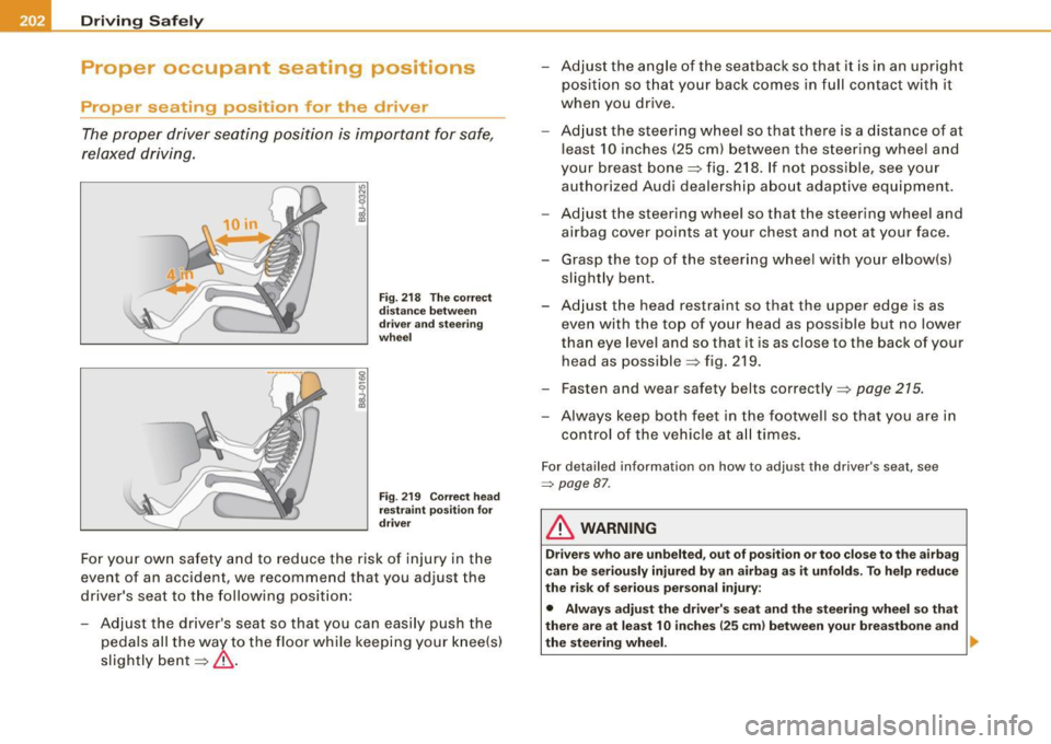 AUDI S8 2009 Owners Manual -Driving Safely --=---------------------
Proper occupant seating positi
·ons
Proper seating position for the driver
The proper driver seating position is important for safe,
rela AUDI S8 2009 Owners Manual -Driving Safely --=---------------------
Proper occupant seating positi
·ons
Proper seating position for the driver
The proper driver seating position is important for safe,
rela