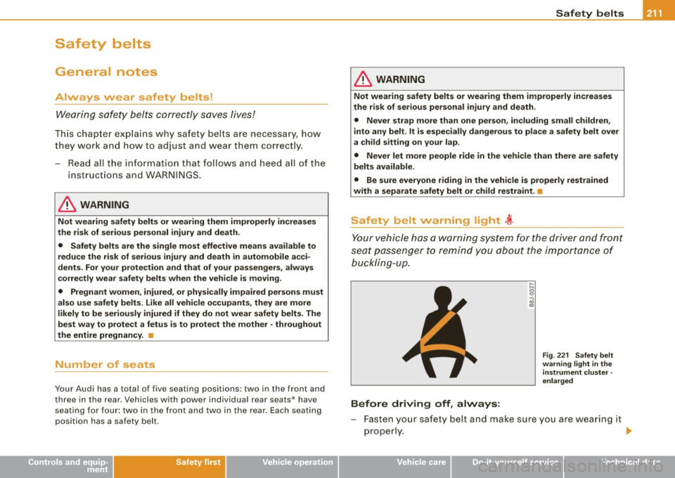 AUDI S8 2009 User Guide Safety belts -----------------=------
Safety belts
General notes
Always wear safety belts!
Wearing safety belts correctly saves lives!
This chapter explains why safety belts are AUDI S8 2009 User Guide Safety belts -----------------=------
Safety belts
General notes
Always wear safety belts!
Wearing safety belts correctly saves lives!
This chapter explains why safety belts are