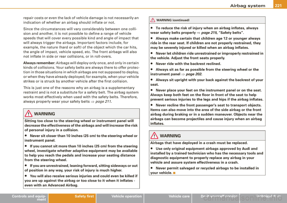 AUDI S8 2009 User Guide Airbag syst em -----------------=~-
repair costs or even the lack of vehicle damage is not necessari ly an
indication of whether an airbag should inflate or not.
Since the cir AUDI S8 2009 User Guide Airbag syst em -----------------=~-
repair costs or even the lack of vehicle damage is not necessari ly an
indication of whether an airbag should inflate or not.
Since the cir