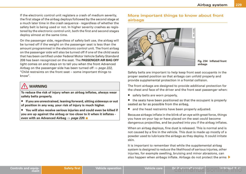 AUDI S8 2009 Owners Manual If the electronic control unit registers a crash of medium severity,
the first stage of the airbag deploys followed by the second stage at a much later time in the crash sequ AUDI S8 2009 Owners Manual If the electronic control unit registers a crash of medium severity,
the first stage of the airbag deploys followed by the second stage at a much later time in the crash sequ