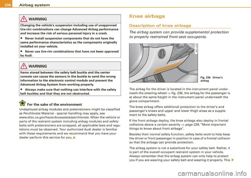 AUDI S8 2009 Owners Manual ___ A_ ir_b _a_ g;:::;_ s--:.. y_s _t _e _m _________________________________________________ _
& WARNING
Changing the vehicles su spension includ ing use of un approved
tire -rim combinat AUDI S8 2009 Owners Manual ___ A_ ir_b _a_ g;:::;_ s--:.. y_s _t _e _m _________________________________________________ _
& WARNING
Changing the vehicles su spension includ ing use of un approved
tire -rim combinat