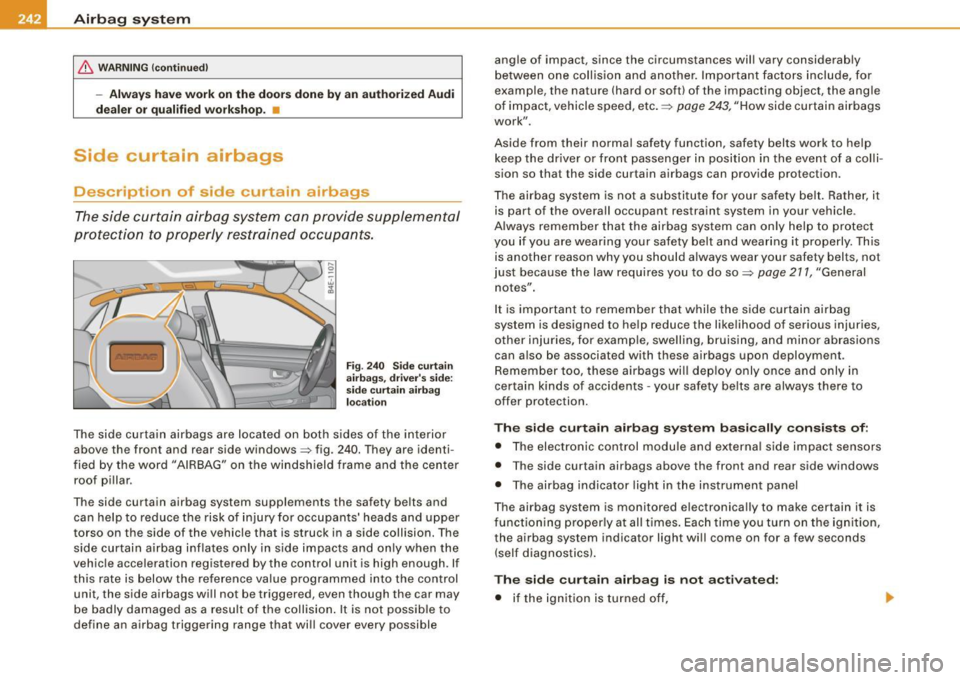 AUDI S8 2009  Owners Manual ___ A_ ir_b _a_ g;:::;_ s--=- y_s _t _e _m _________________________________________________  _ 
& WARNING  (c ont in ued) 
- Alwa ys  ha ve  work  on  th e  doo rs  done  by an  auth ori ze d Aud i 
