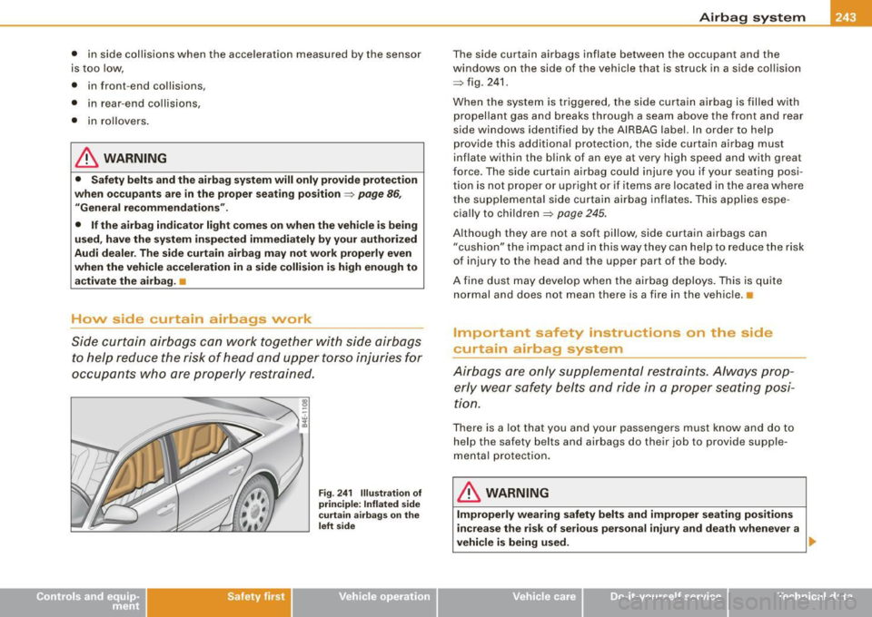 AUDI S8 2009  Owners Manual • in  side  collisions  when  the  acceleration  measured  by the  sensor 
is  too  low, 
•  in  front -end  collisions, 
•  in rear-end  collisions, 
•  in  rollovers. 
& WARNING 
•  Safety