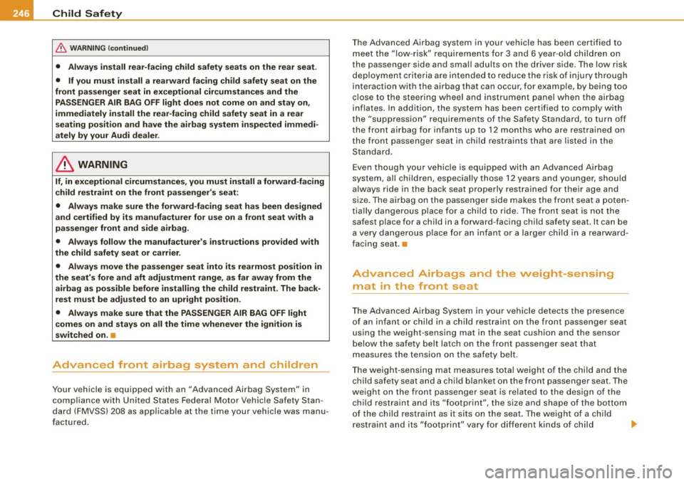 AUDI S8 2009  Owners Manual -Child  Safety -------=---------------------------------------
& WAR NIN G  (co ntinued ) 
•  Alw ays  in sta ll  re ar-facin g child  safety  s eats  on the  r ear  seat . 
•  If you  m us t  in 