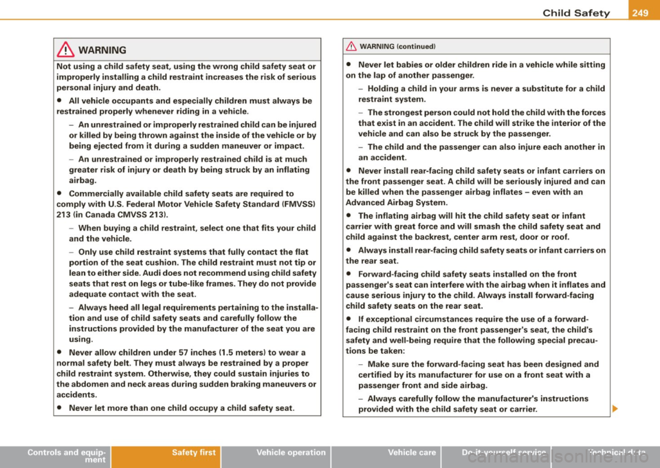 AUDI S8 2009 Owners Manual _______________________________________________ C_h _ i_ld _ S_ a_ f_ e_ t..,:c y __ ffllll
& WARNING
Not using a child safety seat, using the wrong child safety seat or
improperly ins AUDI S8 2009 Owners Manual _______________________________________________ C_h _ i_ld _ S_ a_ f_ e_ t..,:c y __ ffllll
& WARNING
Not using a child safety seat, using the wrong child safety seat or
improperly ins