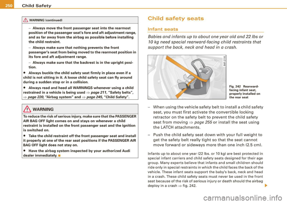 AUDI S8 2009  Owners Manual ___ C_h_ i_ld _ S_ a_ f_ e_ t-= y------------------------------------------------
& WARNING  (continued) 
-Always  move  the  front  passenger  seat  into  the  rearmost 
position  of the  passenger 