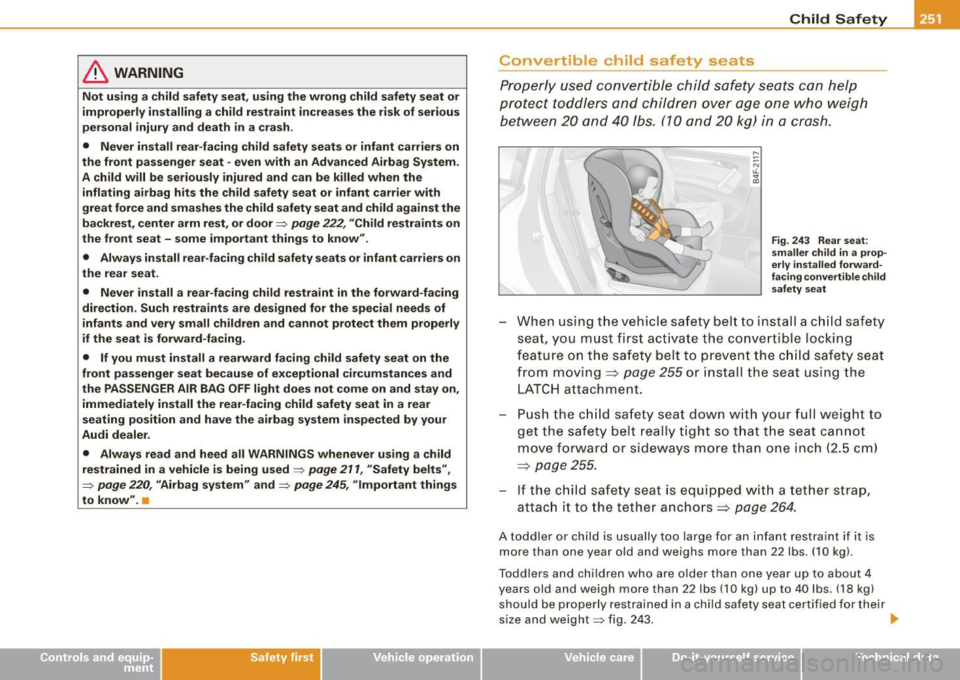 AUDI S8 2009 Owners Manual & WARNING
Not using a child safety seat, using the wrong child safety seat or
improperly installing a child restraint increases the risk of serious
personal injury and death in a c AUDI S8 2009 Owners Manual & WARNING
Not using a child safety seat, using the wrong child safety seat or
improperly installing a child restraint increases the risk of serious
personal injury and death in a c