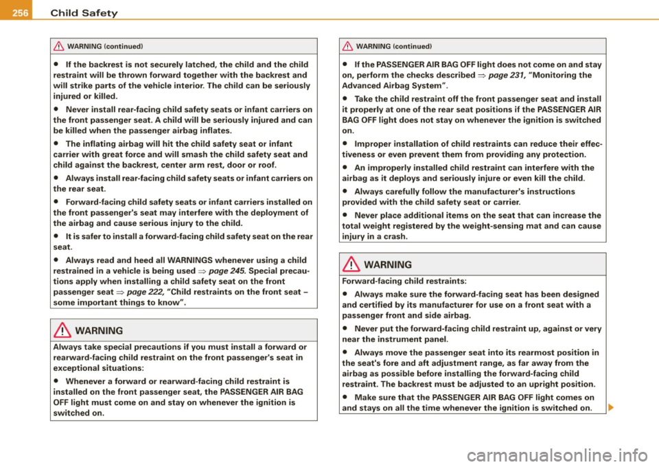 AUDI S8 2009  Owners Manual ___ C_h_ i_ ld _ S_ a_ f_ e_ t_y  ____________________________________________  _ 
& WARNING  (continued) 
•  If  the  backrest  is  not  securely  latched,  the  child  and  the  child 
restraint  