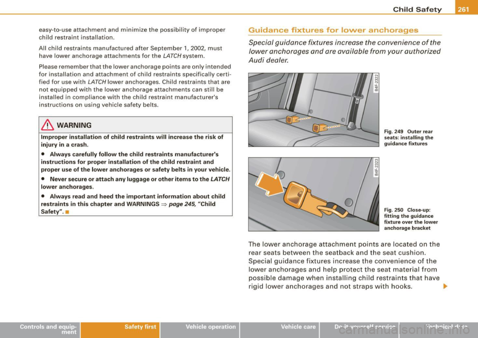 AUDI S8 2009 Owners Manual easy-to-use attachment and minimize the possibility of improper
child restraint installation.
All child restraints manufactured after September 1, 2002, must
have lower anchorage AUDI S8 2009 Owners Manual easy-to-use attachment and minimize the possibility of improper
child restraint installation.
All child restraints manufactured after September 1, 2002, must
have lower anchorage