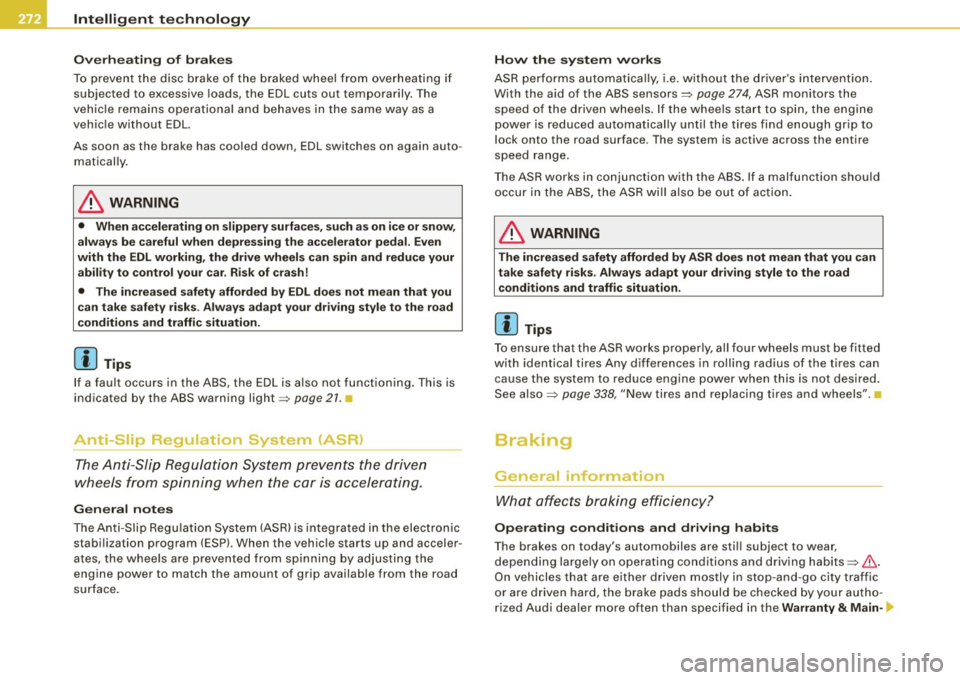 AUDI S8 2009 Owners Manual -Intelligent technology --=---=-=-------------
Overheating
of brakes
To prevent the disc brake of the braked wheel from overheating if
subjected to excessive loads, the EDL cuts out AUDI S8 2009 Owners Manual -Intelligent technology --=---=-=-------------
Overheating
of brakes
To prevent the disc brake of the braked wheel from overheating if
subjected to excessive loads, the EDL cuts out