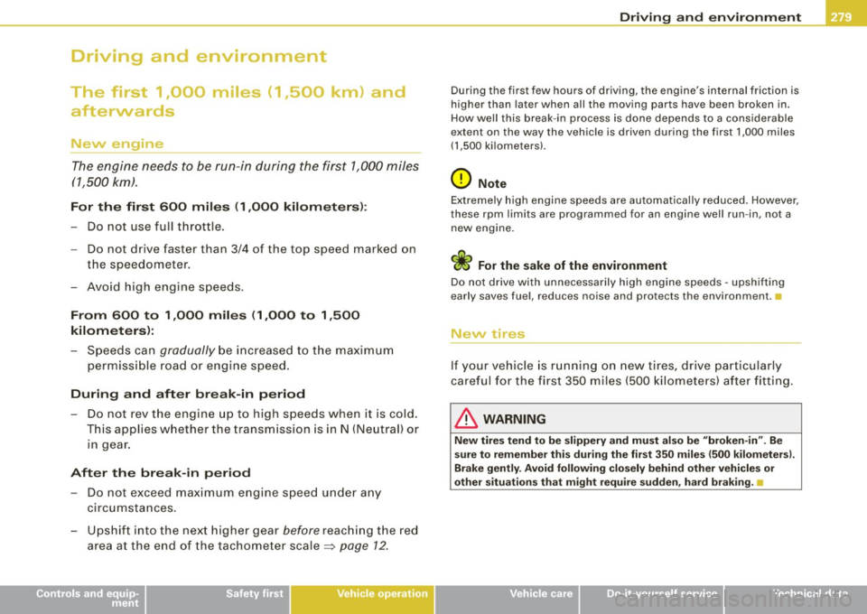 AUDI S8 2009 Owners Guide Driving and environment
The first 1,000 miles (1,500 km) and afterwards
!\Jew engine
The engine needs to be run-in during the first 1,000 miles
(1,500 km).
F o r th e fir st 60 AUDI S8 2009 Owners Guide Driving and environment
The first 1,000 miles (1,500 km) and afterwards
!\Jew engine
The engine needs to be run-in during the first 1,000 miles
(1,500 km).
F o r th e fir st 60