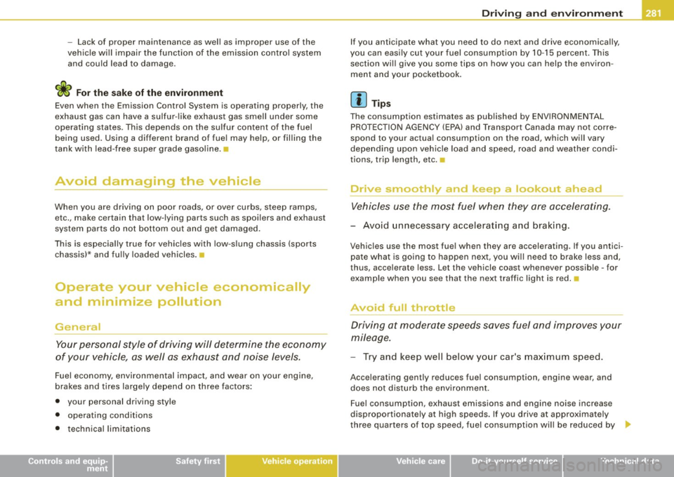 AUDI S8 2009 Owners Guide - Lack of proper maintenance as wel l as improper use of the
vehic le wi ll impair the func tion of the emission con tro l system
and could lead to damage.
<£> For the sake of t AUDI S8 2009 Owners Guide - Lack of proper maintenance as wel l as improper use of the
vehic le wi ll impair the func tion of the emission con tro l system
and could lead to damage.
<£> For the sake of t