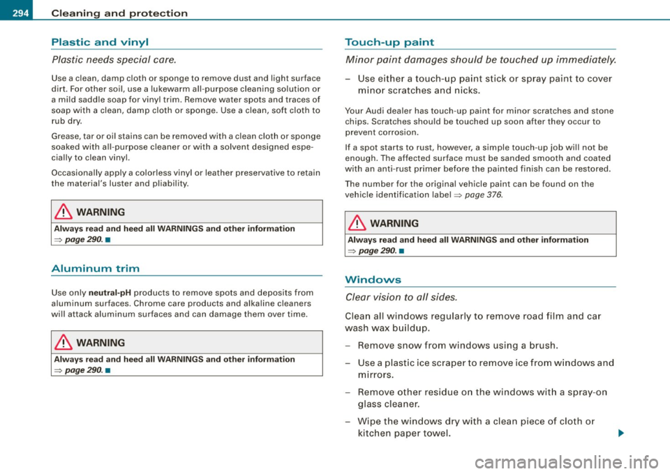 AUDI S8 2009 Owners Manual -~_C_ l_ e _a _n_ in_g=- a _n_d__, p,__ ro_ t_e _c_ t_ i_o _n _____________________________________________ _
Plastic and vinyl
Plastic needs special care.
Use a clean, damp cloth or spon AUDI S8 2009 Owners Manual -~_C_ l_ e _a _n_ in_g=- a _n_d__, p,__ ro_ t_e _c_ t_ i_o _n _____________________________________________ _
Plastic and vinyl
Plastic needs special care.
Use a clean, damp cloth or spon
