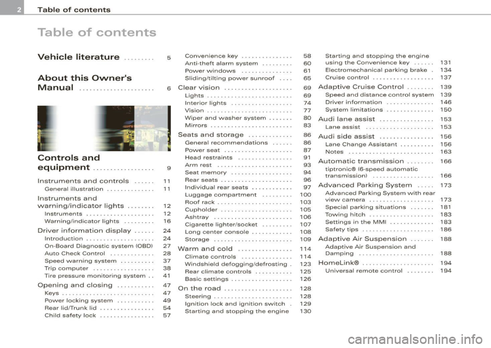AUDI S8 2009  Owners Manual Table  of  contents 
Table  of  contents 
Vehicle  literature ........ . 
About  this  Owners  Manual  .............. ...... . . 
Controls  and 
equipment  .. .. .... ..... ... . . 
Inst rumen ts  an