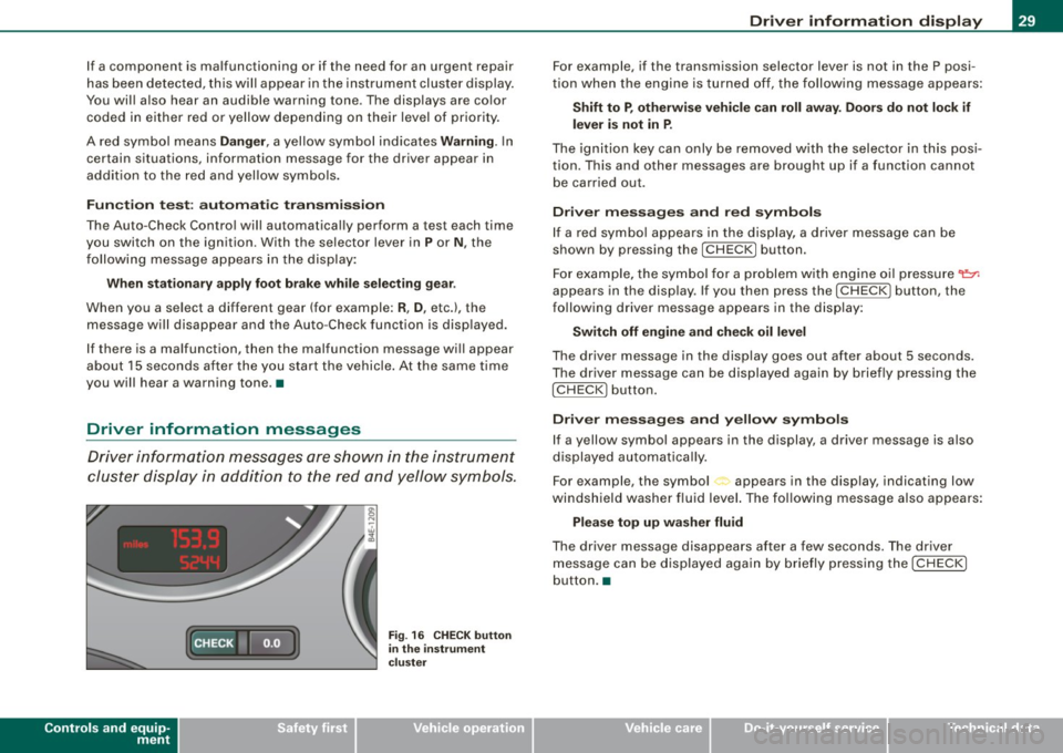 AUDI S8 2009 Owners Manual If a component is malfunctioning or if the need for an urgent repair
has been detected, this will appear in the instrument cluster display.
You will also hear an audible warning AUDI S8 2009 Owners Manual If a component is malfunctioning or if the need for an urgent repair
has been detected, this will appear in the instrument cluster display.
You will also hear an audible warning