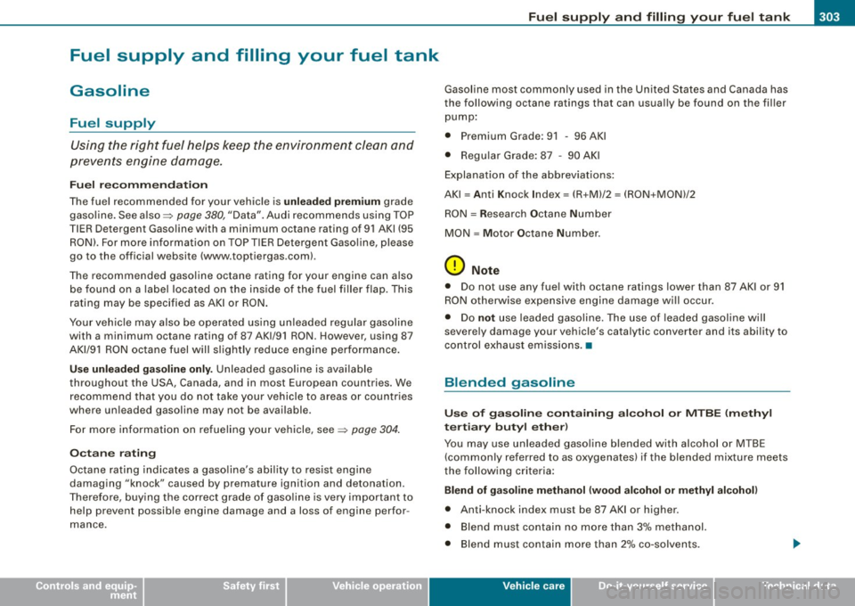 AUDI S8 2009  Owners Manual • 
Fuel  supply  and  filling  your  fuel  tank 
Gasoline 
Fuel  supply Using  the  right  fuel  helps  keep  the environment  clean  and 
prevents  engine  damage. 
Fuel  r ecomm end ati on 
The fu