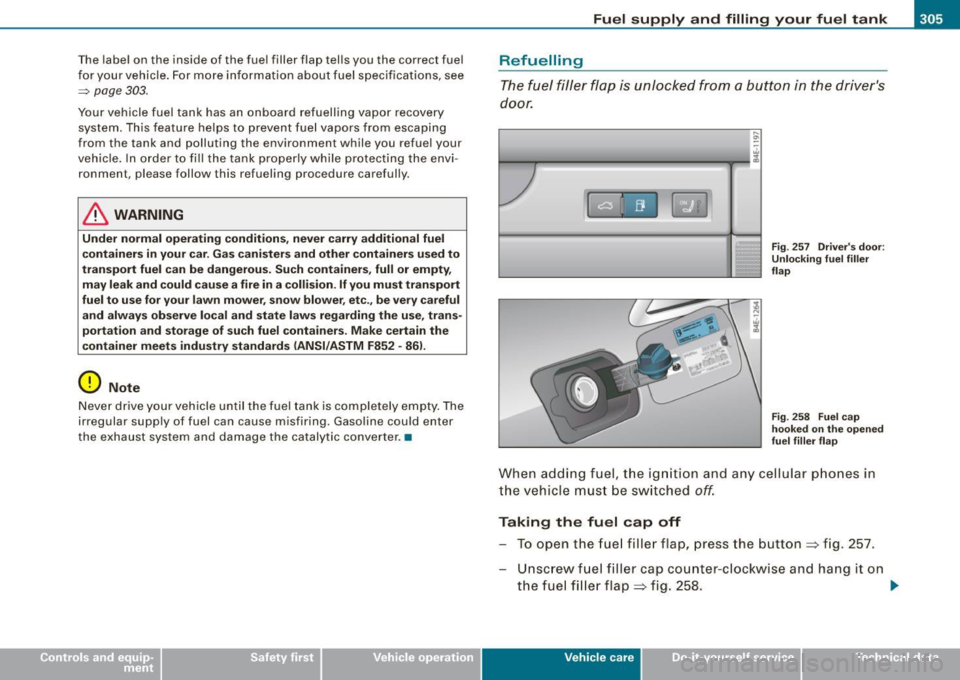 AUDI S8 2009 Owners Manual The labe l on the inside of the fuel filler flap tel ls you the correct fuel
fo r your vehicle . For mo re information about fuel specifications, see
=> page 303.
Your vehicle fu AUDI S8 2009 Owners Manual The labe l on the inside of the fuel filler flap tel ls you the correct fuel
fo r your vehicle . For mo re information about fuel specifications, see
=> page 303.
Your vehicle fu