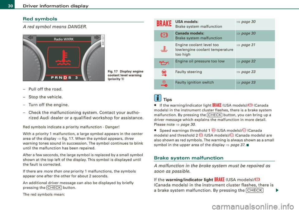 AUDI S8 2009 User Guide Driver informati on displ ay
Red symbols
A red symbol means DANGER.
Pull off the road.
- Stop the vehicle.
- Turn off the engine.
Fig . 17 Dis play : en gine
coola nt leve l wa AUDI S8 2009 User Guide Driver informati on displ ay
Red symbols
A red symbol means DANGER.
Pull off the road.
- Stop the vehicle.
- Turn off the engine.
Fig . 17 Dis play : en gine
coola nt leve l wa